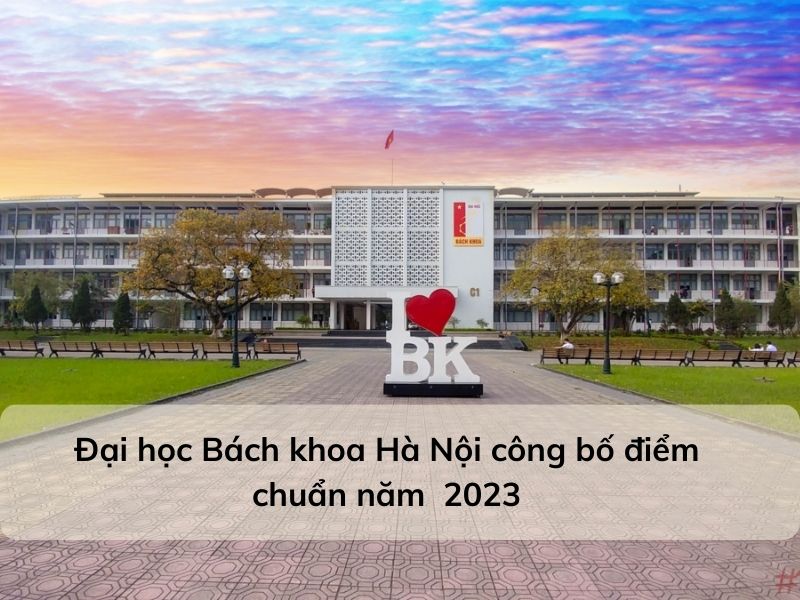 Điểm chuẩn Đại học Bách khoa Hà Nội 2023 cập nhật mới nhất