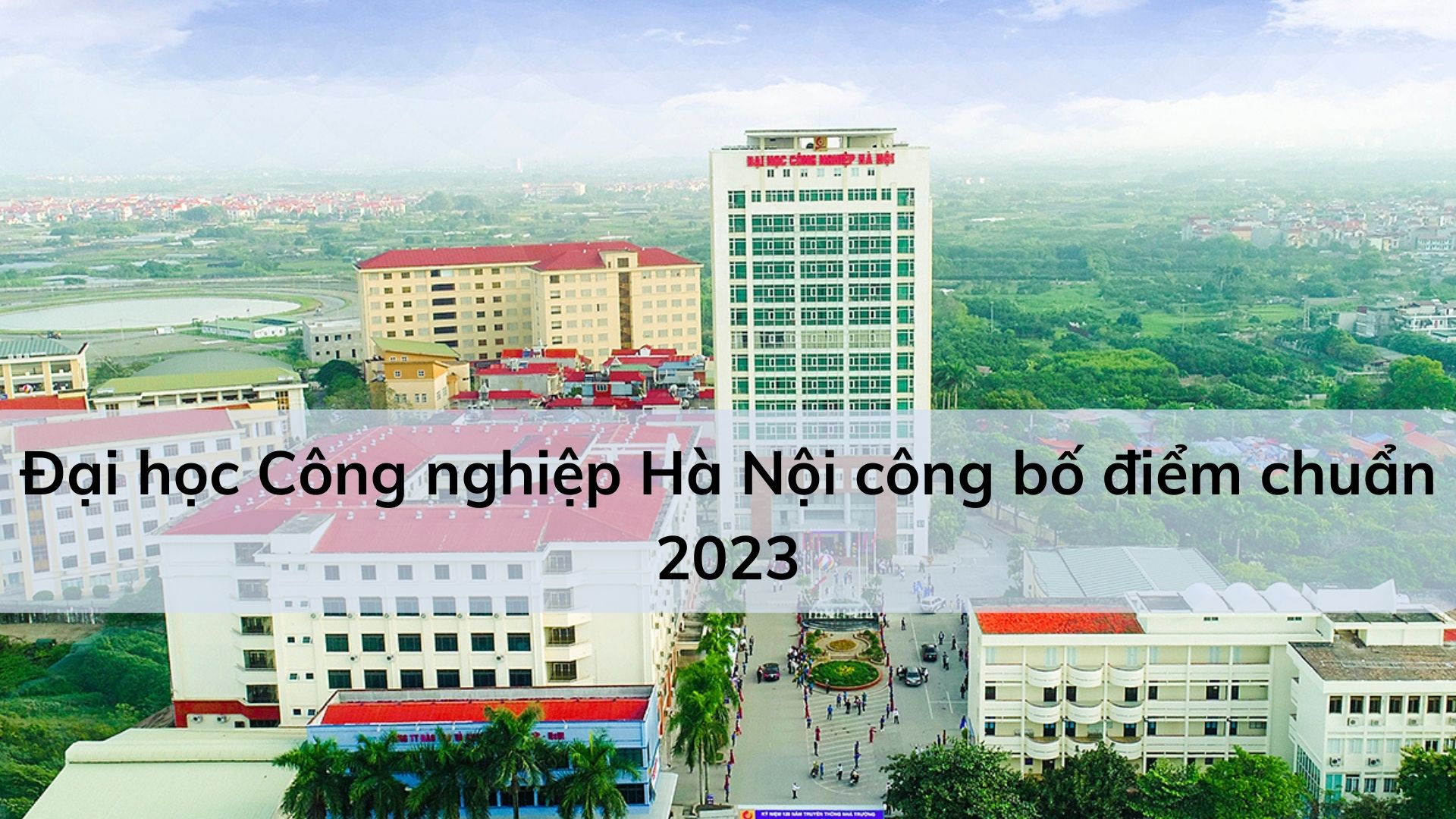 Đại học Công nghiệp Hà Nội điểm chuẩn 2023 công bố mới nhất