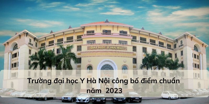 Điểm chuẩn đại học Y Hà Nội 2023 cập nhật nhanh chóng và chính xác