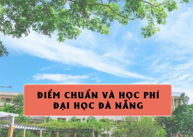 Đại học Đà Nẵng gồm những trường nào? Điểm chuẩn và học phí