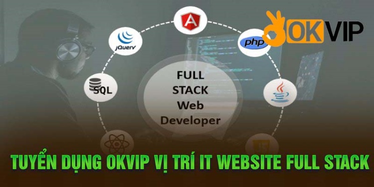 Tuyển dụng Okvip vị trí IT Website Full Stack