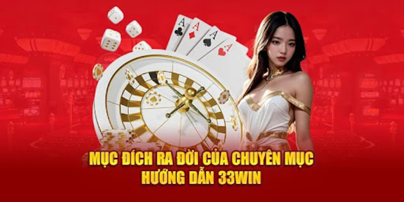 Sơ lược vài nét về chuyên mục hướng dẫn 33win