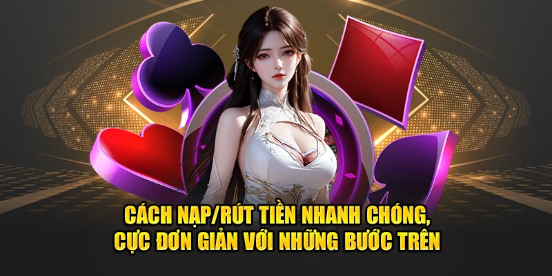 Cách nạp/rút tiền nhanh chóng, cực đơn giản với những bước trên